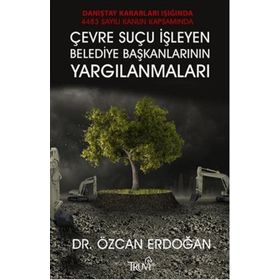Çevre Suçu İşleyen Belediye Başkanlarının Yargılanmaları - Özcan Erdoğan