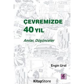 Çevremizde 40 Yıl - Anılar, Düşünceler - Engin Ural