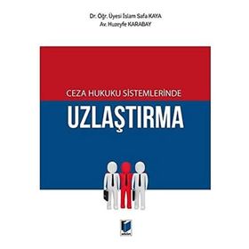 Ceza Hukuku Sistemlerinde Uzlaştırma - İslam Safa Kaya - Huzeyfe Karabay