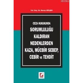 CEZA HUKUKUNDA SORUMLULUĞU KALDIRAN NEDENLERDEN KAZA, MÜCBİR SEBEP, CEBIR VE TEHDIT - RECEP GÜLŞEN