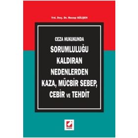 CEZA HUKUKUNDA SORUMLULUĞU KALDIRAN NEDENLERDEN KAZA, MÜCBİR SEBEP, CEBIR VE TEHDIT - RECEP GÜLŞEN