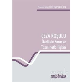 Ceza Koşulu ve Özellikle Zarar ve Tazminatla İlişkisi - Yasemin Kabaklıoğlu Arslanyürek