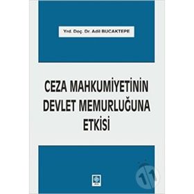Ceza Mahkumiyetinin Devlet Memurluğuna Etkisi - Adil Bucaktepe