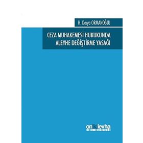 Ceza Muhakemesi Hukukunda Aleyhe Değiştirme Yasağı - H. Derya Ormanoğlu