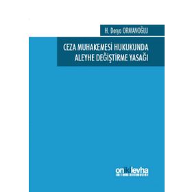 Ceza Muhakemesi Hukukunda Aleyhe Değiştirme Yasağı - H. Derya Ormanoğlu