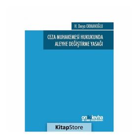Ceza Muhakemesi Hukukunda Aleyhe Değiştirme Yasağı - H. Derya Ormanoğlu