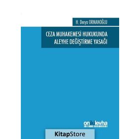 Ceza Muhakemesi Hukukunda Aleyhe Değiştirme Yasağı - H. Derya Ormanoğlu