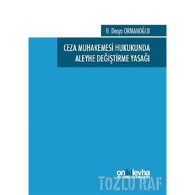 Ceza Muhakemesi Hukukunda Aleyhe Değiştirme Yasağı - H. Derya Ormanoğlu