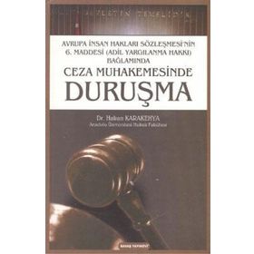 CEZA MUHAKEMESINDE DURUŞMA AVRUPA İNSAN HAKLARI SÖZLEŞMESI'NIN 6. MADDESI (ADIL YARGILANMA HAKKI) BAĞLAMINDA - HAKAN KARAKEHYA