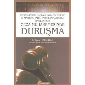CEZA MUHAKEMESINDE DURUŞMA AVRUPA İNSAN HAKLARI SÖZLEŞMESI'NIN 6. MADDESI (ADIL YARGILANMA HAKKI) BAĞLAMINDA - HAKAN KARAKEHYA