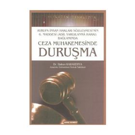 CEZA MUHAKEMESINDE DURUŞMA AVRUPA İNSAN HAKLARI SÖZLEŞMESI'NIN 6. MADDESI (ADIL YARGILANMA HAKKI) BAĞLAMINDA - HAKAN KARAKEHYA