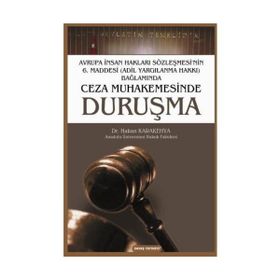 CEZA MUHAKEMESINDE DURUŞMA AVRUPA İNSAN HAKLARI SÖZLEŞMESI'NIN 6. MADDESI (ADIL YARGILANMA HAKKI) BAĞLAMINDA - HAKAN KARAKEHYA