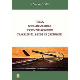 CEZA MUHAKEMESINDE HAKIM VE SAVCININ YASAKLILIĞI, REDDI VE ÇEKINMESI - GENEL