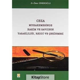 CEZA MUHAKEMESINDE HAKIM VE SAVCININ YASAKLILIĞI, REDDI VE ÇEKINMESI - GENEL