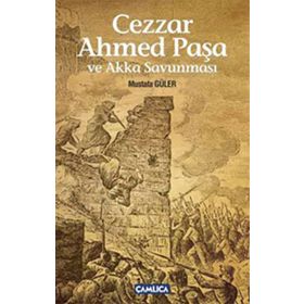CEZZAR AHMED PAŞA VE AKKA SAVUNMASI - MUSTAFA GÜLER