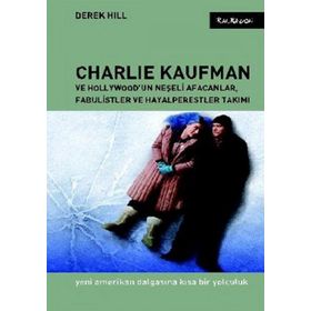 CHARLIE KAUFMAN VE HOLLYWOODUN NEŞELİ AFACANLAR, FABULISTLER VE HAYALPERESTLER TAKIMI YENI AMERIKAN - DEREK HILL