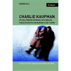 CHARLIE KAUFMAN VE HOLLYWOODUN NEŞELİ AFACANLAR, FABULISTLER VE HAYALPERESTLER TAKIMI YENI AMERIKAN - DEREK HILL