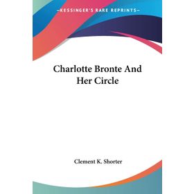 Charlotte Bronte and Her Circle - Charlotte Bronte