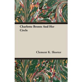 Charlotte Bronte and Her Circle - Charlotte Bronte