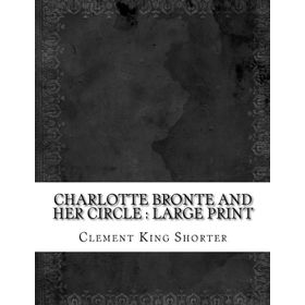 Charlotte Bronte and Her Circle - Charlotte Bronte