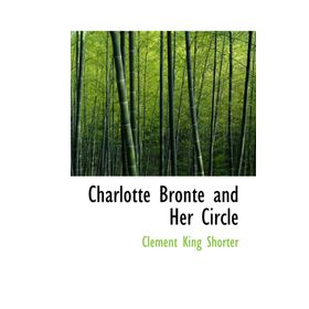 Charlotte Bronte and Her Circle - Charlotte Bronte