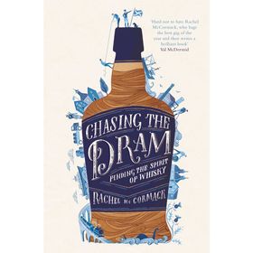 Chasing the Dram: Finding the Spirit of Whisky - Rachel McCormack
