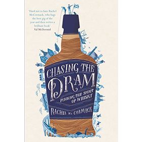 Chasing the Dram: Finding the Spirit of Whisky - Rachel McCormack