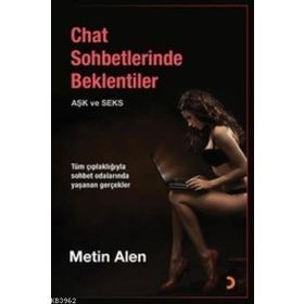 CHAT SOHBETLERINDE BEKLENTILER (AŞK VE SEKS) TÜM ÇIPLAKLIĞIYLA YAŞANAN GERÇEKLER - METIN HAZAR