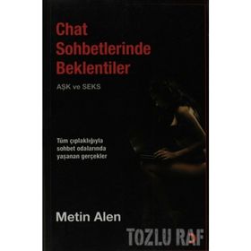 CHAT SOHBETLERINDE BEKLENTILER (AŞK VE SEKS) TÜM ÇIPLAKLIĞIYLA YAŞANAN GERÇEKLER - METIN HAZAR