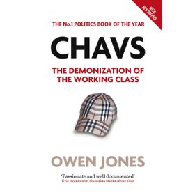 Chavs: The Demonization Of The Working Class - Owen Jones