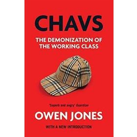 Chavs: The Demonization Of The Working Class - Owen Jones