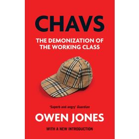 Chavs: The Demonization Of The Working Class - Owen Jones