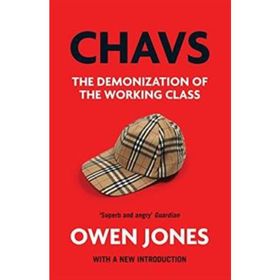 Chavs: The Demonization Of The Working Class - Owen Jones