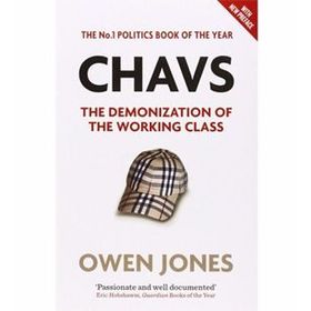 Chavs: The Demonization Of The Working Class - Owen Jones