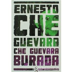 CHE GUEVARA BURADA - ERNESTO CHE GUEVARA