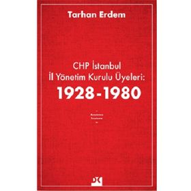 CHP İstanbul İl Yönetim Kurulu Üyeleri 1928-1980 - Tarhan Erdem