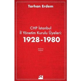 CHP İstanbul İl Yönetim Kurulu Üyeleri 1928-1980 - Tarhan Erdem