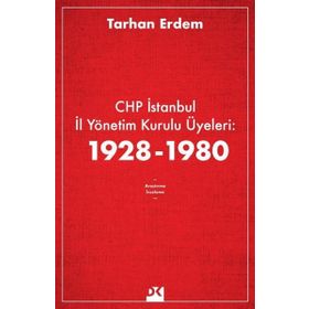 CHP İstanbul İl Yönetim Kurulu Üyeleri 1928-1980 - Tarhan Erdem