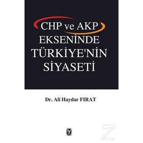 CHP ve AKP Ekseninde Türkiye’nin Siyaseti - Ali Haydar Fırat