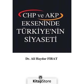 CHP ve AKP Ekseninde Türkiye’nin Siyaseti - Ali Haydar Fırat