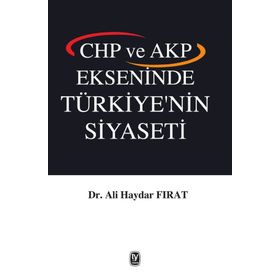 CHP ve AKP Ekseninde Türkiye’nin Siyaseti - Ali Haydar Fırat
