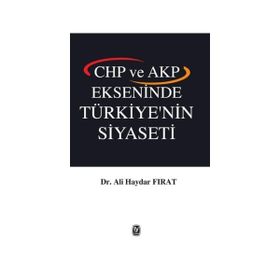CHP ve AKP Ekseninde Türkiye’nin Siyaseti - Ali Haydar Fırat