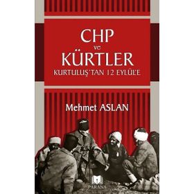 Chp ve Kürtler - Kurtuluş’tan 12 Eylül’e - Mehmet Aslan - Parana Yayınları