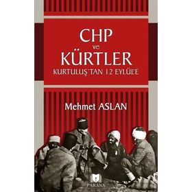 Chp ve Kürtler - Kurtuluş’tan 12 Eylül’e - Mehmet Aslan - Parana Yayınları