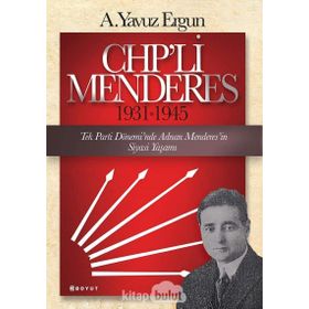 Chp'li Menderes 1931-1945: Tek Parti Dönemi'nde Adnan Menderes'in Siyasi Yaşamı - A. Yavuz Ergun