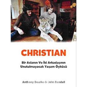 CHRISTIAN BIR ASLANIN VE İKİ ARKADAŞININ UNUTULMAYACAK YAŞAM ÖYKÜSÜ - ANTHONY BOURKE;JOHN RENDALL