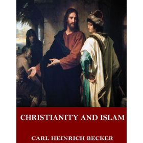 Christianity And Islam - Carl Heinrich Becker