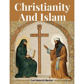 Christianity And Islam - Carl Heinrich Becker