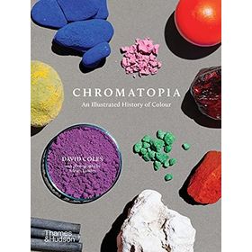 Chromatopia An Illustrated History Of Colour - David Coles