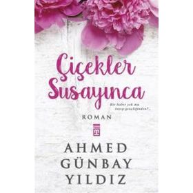 ÇİÇEKLER SUSAYINCA - AHMED GÜNBAY YILDIZ